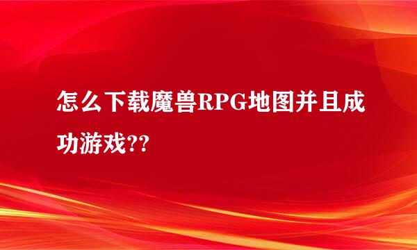 怎么下载魔兽RPG地图并且成功游戏??