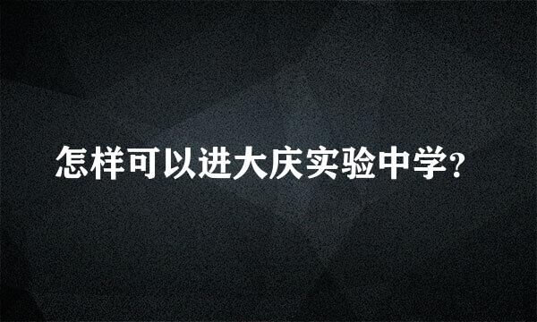 怎样可以进大庆实验中学？