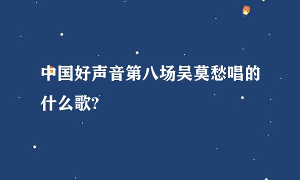 中国好声音第八场吴莫愁唱的什么歌?