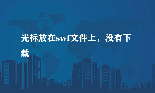 光标放在swf文件上，没有下载