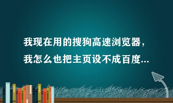 我现在用的搜狗高速浏览器，我怎么也把主页设不成百度，我用百度用惯了