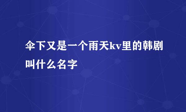 伞下又是一个雨天kv里的韩剧叫什么名字