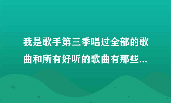 我是歌手第三季唱过全部的歌曲和所有好听的歌曲有那些叫什么名字