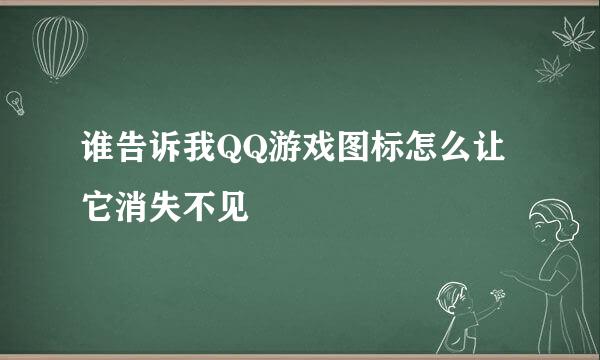 谁告诉我QQ游戏图标怎么让它消失不见