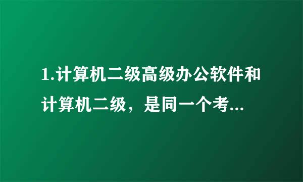 1.计算机二级高级办公软件和计算机二级，是同一个考试吗 2.二级高级办公软件的学习内容都包括什么呀