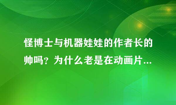 怪博士与机器娃娃的作者长的帅吗？为什么老是在动画片里说原作者鸟山明最帅是天才啊？