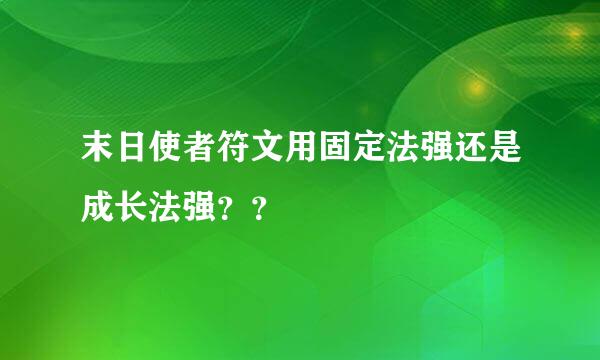 末日使者符文用固定法强还是成长法强？？