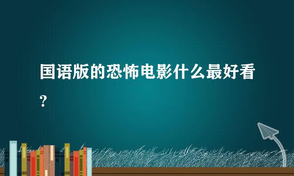 国语版的恐怖电影什么最好看?