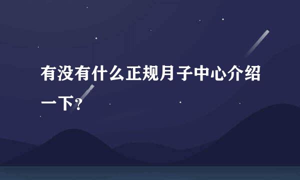 有没有什么正规月子中心介绍一下？