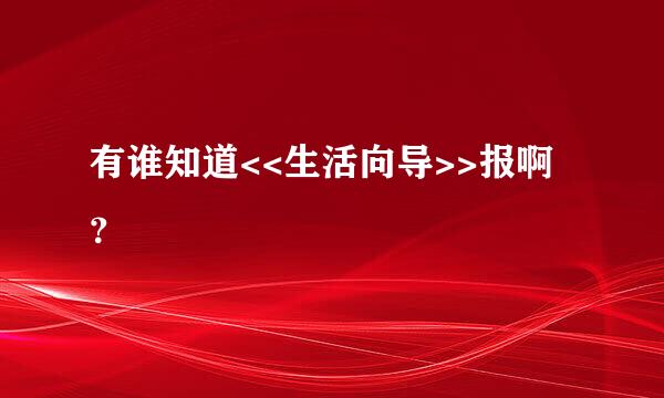 有谁知道<<生活向导>>报啊？