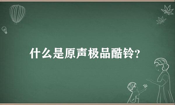 什么是原声极品酷铃？