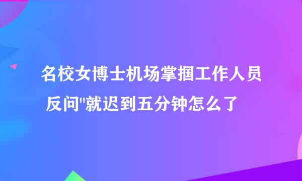 名校女博士机场掌掴工作人员 反问