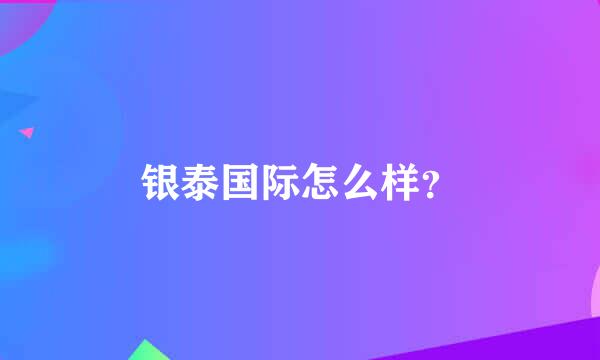 银泰国际怎么样？