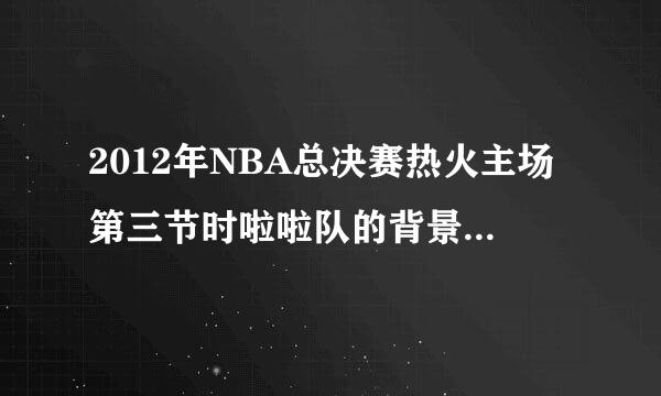 2012年NBA总决赛热火主场第三节时啦啦队的背景音乐是什么？？？