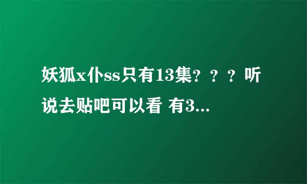 妖狐x仆ss只有13集？？？听说去贴吧可以看 有30集 是哪个贴吧啊？？？