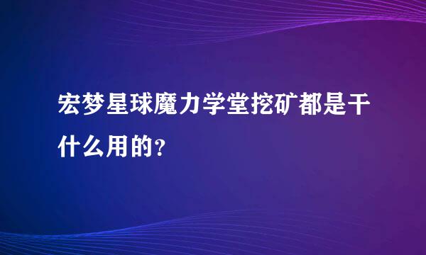 宏梦星球魔力学堂挖矿都是干什么用的？