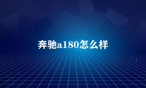 奔驰a180怎么样