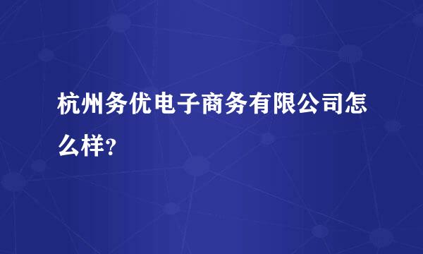 杭州务优电子商务有限公司怎么样？