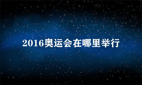 2016奥运会在哪里举行