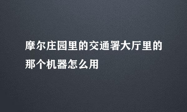 摩尔庄园里的交通署大厅里的那个机器怎么用