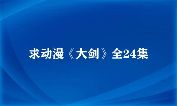 求动漫《大剑》全24集