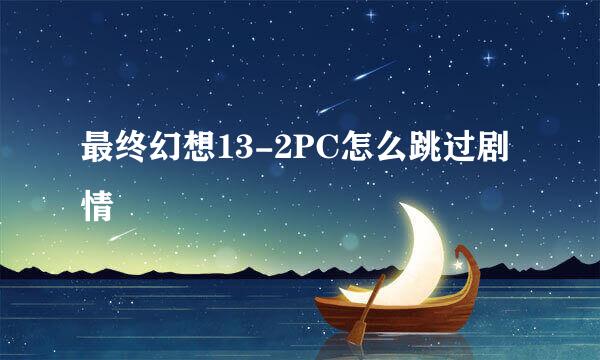 最终幻想13-2PC怎么跳过剧情