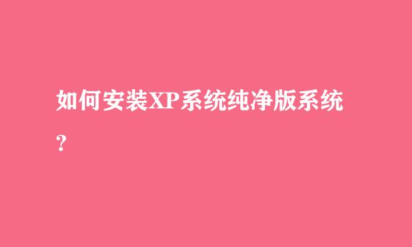 如何安装XP系统纯净版系统？