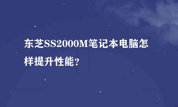 东芝SS2000M笔记本电脑怎样提升性能？