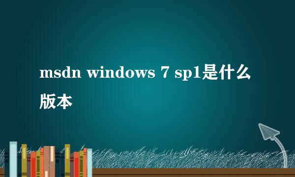 msdn windows 7 sp1是什么版本