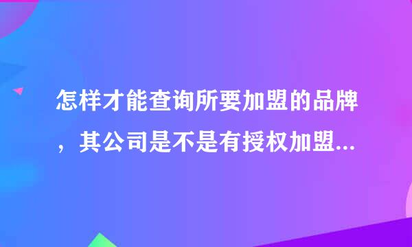 怎样才能查询所要加盟的品牌，其公司是不是有授权加盟商特许经营的权利？