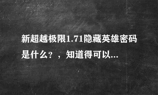 新超越极限1.71隐藏英雄密码是什么？，知道得可以讲出来吗，本人多谢