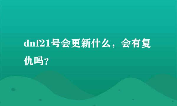 dnf21号会更新什么，会有复仇吗？