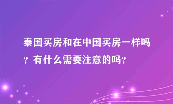 泰国买房和在中国买房一样吗？有什么需要注意的吗？