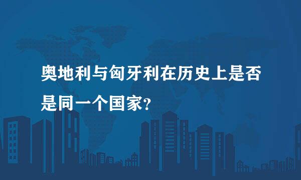 奥地利与匈牙利在历史上是否是同一个国家？