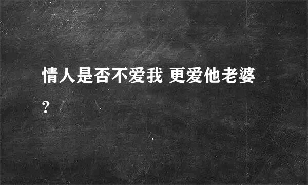 情人是否不爱我 更爱他老婆？