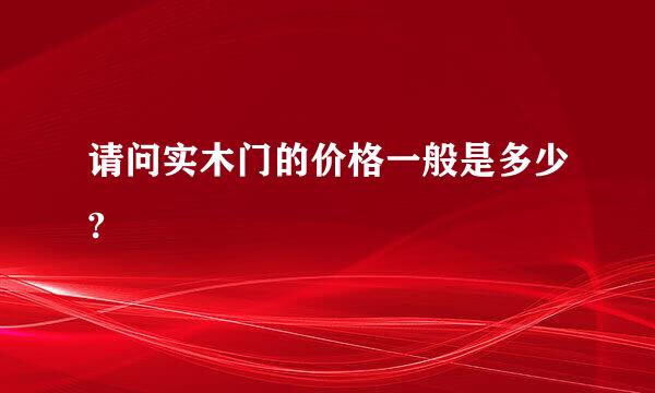 请问实木门的价格一般是多少?