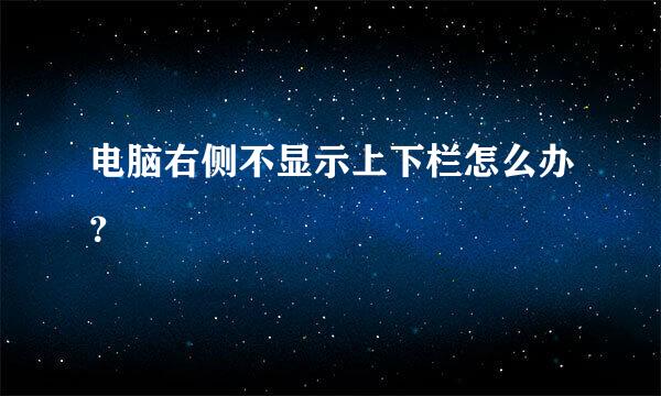 电脑右侧不显示上下栏怎么办？