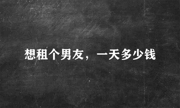 想租个男友，一天多少钱