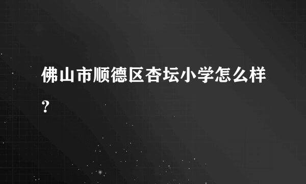 佛山市顺德区杏坛小学怎么样？