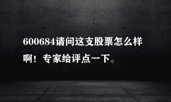 600684请问这支股票怎么样啊！专家给评点一下。