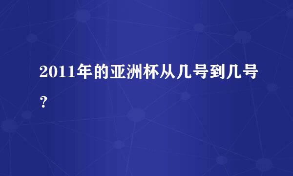 2011年的亚洲杯从几号到几号？