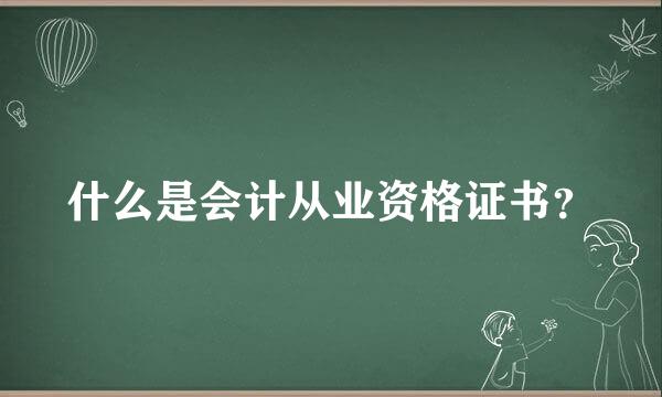 什么是会计从业资格证书？