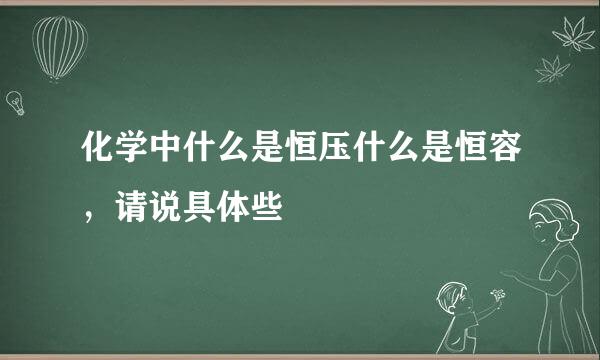 化学中什么是恒压什么是恒容，请说具体些