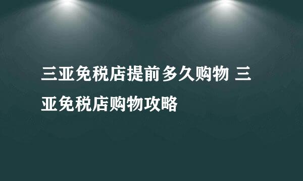 三亚免税店提前多久购物 三亚免税店购物攻略