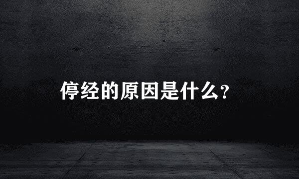 停经的原因是什么？