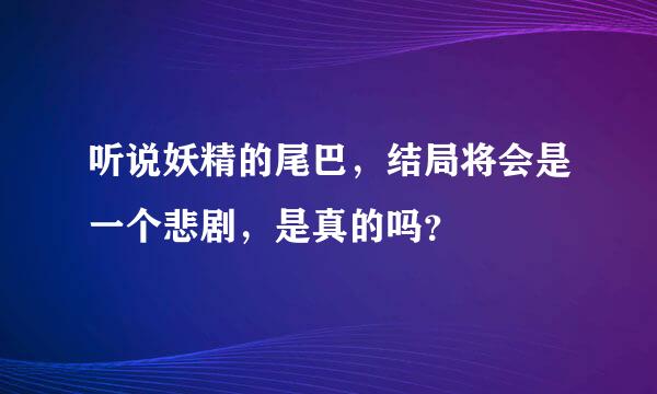 听说妖精的尾巴，结局将会是一个悲剧，是真的吗？