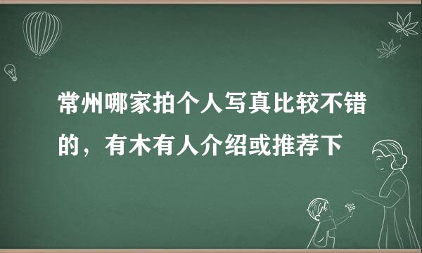 常州哪家拍个人写真比较不错的，有木有人介绍或推荐下