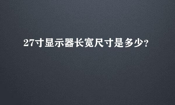 27寸显示器长宽尺寸是多少？