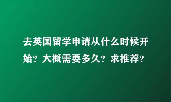 去英国留学申请从什么时候开始？大概需要多久？求推荐？