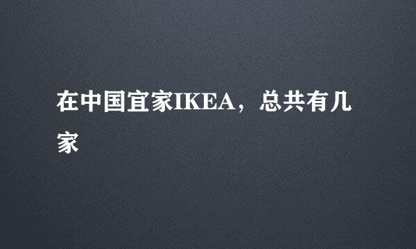 在中国宜家IKEA，总共有几家